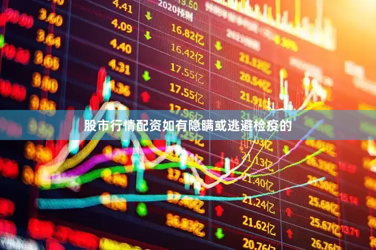 股市行情配资如有隐瞒或逃避检疫的