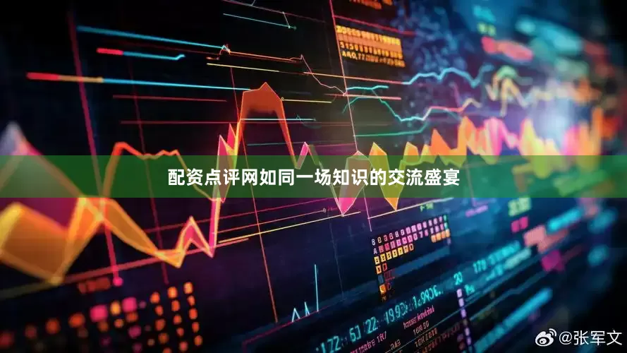 配资点评网如同一场知识的交流盛宴