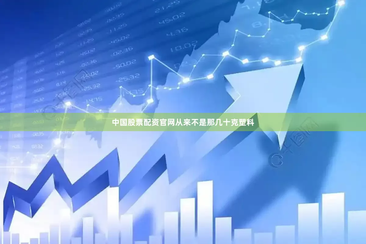 中国股票配资官网从来不是那几十克塑料