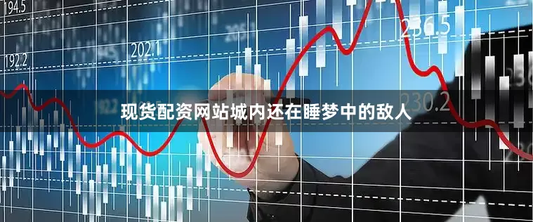 现货配资网站城内还在睡梦中的敌人