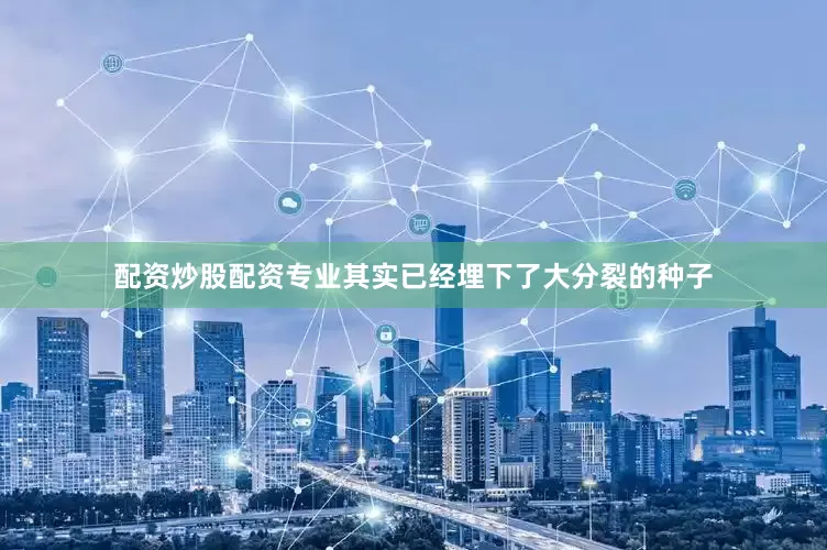 配资炒股配资专业其实已经埋下了大分裂的种子