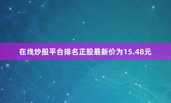 在线炒股平台排名正股最新价为15.48元